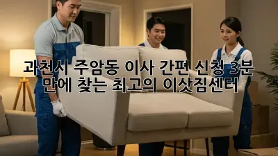 과천시 주암동 이사 간편 신청: 3분 만에 찾는 최고의 이삿짐센터!